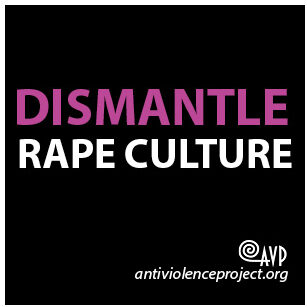 Black background with writing in all caps says "DISMANTLE RAPE CULTURE". Below is the AVP logo and web address antiviolenceproject.org