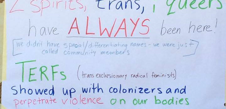 Trans-exclusion is violent 2 spirit, trans & queers have ALWAYS lived here: note
