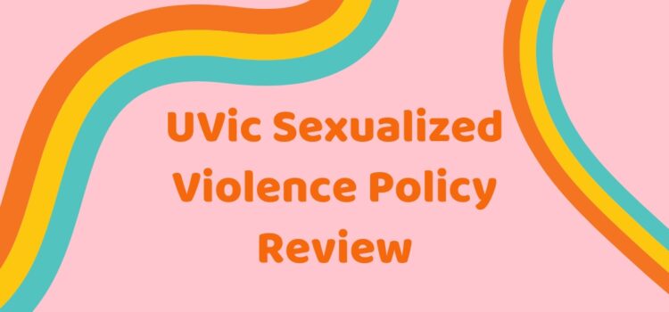 UVic’s Sexualized Violence Policy Review – we want your feedback UVic sexualized violence review